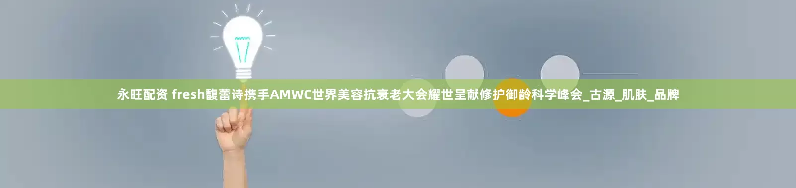 永旺配资 fresh馥蕾诗携手AMWC世界美容抗衰老大会耀世呈献修护御龄科学峰会_古源_肌肤_品牌