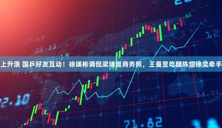 上升浪 国乒好友互动！徐瑛彬调侃梁靖崑商务照，王曼昱吃醋陈熠徐奕牵手